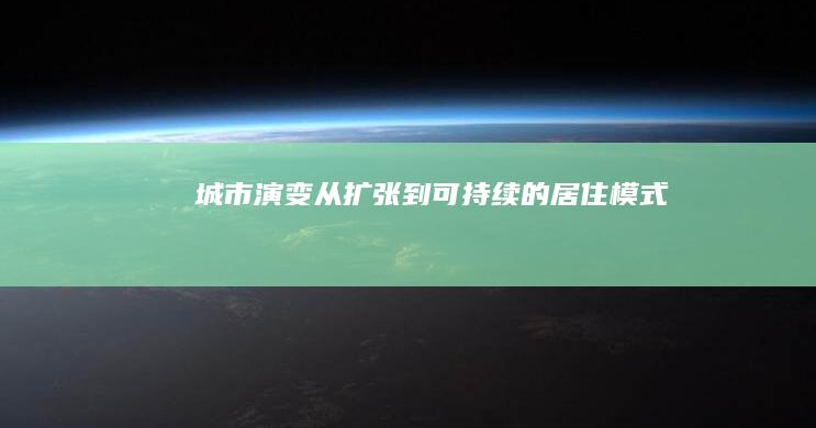 城市演变：从扩张到可持续的居住模式